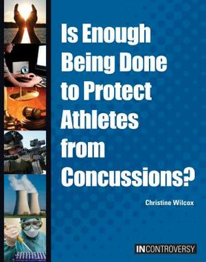 Is Enough Being Done to Protect Athletes from Concussions? by Christine Wilcox