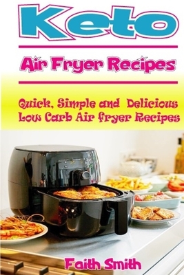 Keto Air Fryer Recipes: Quick, Simple and Delicious Low Carb Air fryer Recipes by Faith Smith