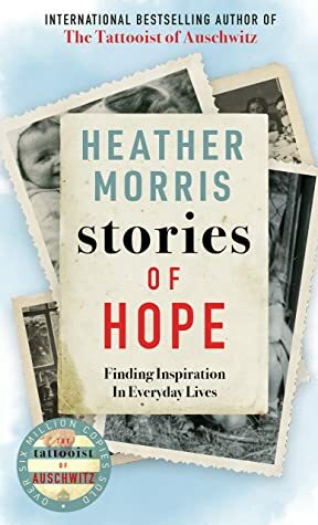 Stories of Hope: Finding Inspiration in Everyday Lives by Heather Morris