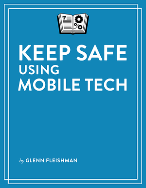 Keep Safe Using Mobile Tech by Glenn Fleishman