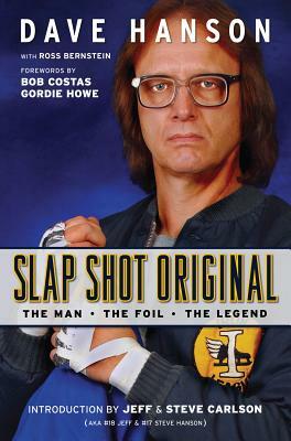 Slap Shot Original: The Man, the Foil, and the Legend by Ross Bernstein, Dave Hanson