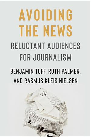 Avoiding the News by Ruth Palmer, Benjamin Toff, Rasmus Kleis Nielsen