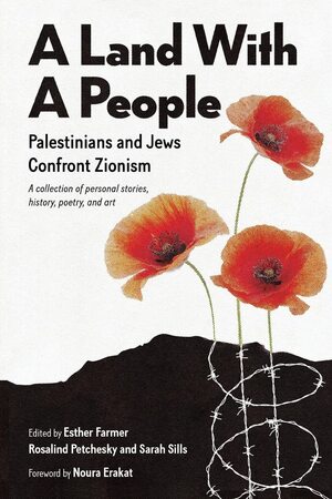 A Land with a People: Palestinians and Jews Confront Zionism by Sarah Sills, Rosalind Pollack Petchesky, Esther Farmer