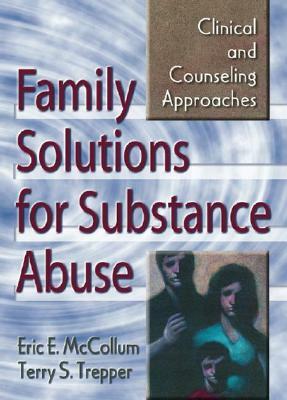 Family Solutions for Substance Abuse: Clinical and Counseling Approaches by Terry S. Trepper, Eric E. McCollum