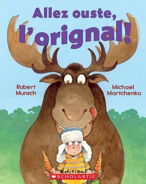 Allez Ouste, l'Orignal! by Robert Munsch