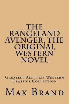 The Rangeland Avenger, The Original Western Novel: Greatest All Time Western Classics Collection by Max Brand