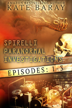 Spirelli Paranormal Investigations: Episodes 1-3 by Kate Baray