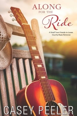 Along for the Ride: A Small Town Friends-to-Lovers Country Music Romance by Casey Peeler