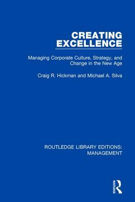 Creating Excellence: Managing Corporate Culture, Strategy, and Change in the New Age by Craig R. Hickman, Michael A. Silva
