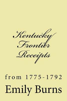 Kentucky Frontier Receipts: from 1775-1792 by Emily Burns