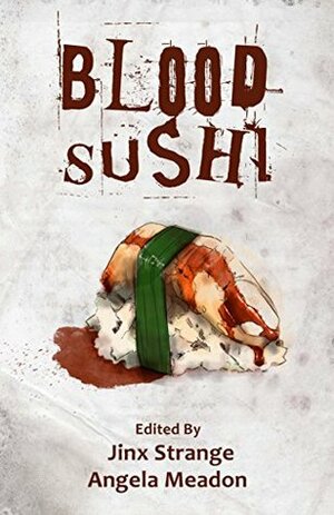 Blood Sushi by Richard Dansky, Richard Lee Byers, Angela Meadon, Joseph J. Wood, Kat Dalziel, Kerri-Leigh Grady, Joseph Morgado, Jinx Strange, Samuel R. George