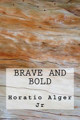 Brave and Bold by Horatio Alger Jr.