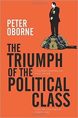 The Triumph of the Political Class by Peter Oborne