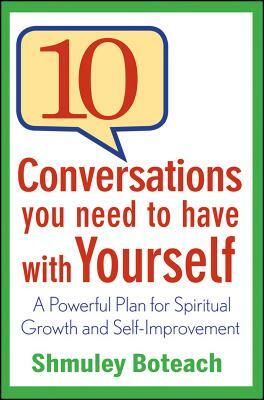 10 Conversations You Need to Have with Yourself: A Powerful Plan for Spiritual Growth and Self-Improvement by Shmuley Boteach