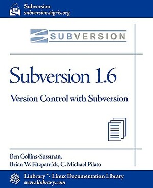 Subversion 1.6 Official Guide - Version Control with Subversion by Brian W. Fitzpatrick, Ben Collins-Sussman, C. Michael Pilato