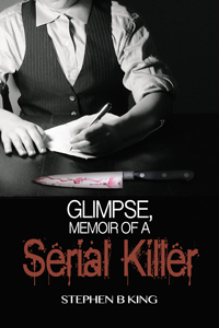 Glimpse, Memoir of a Serial Killer by Stephen B King