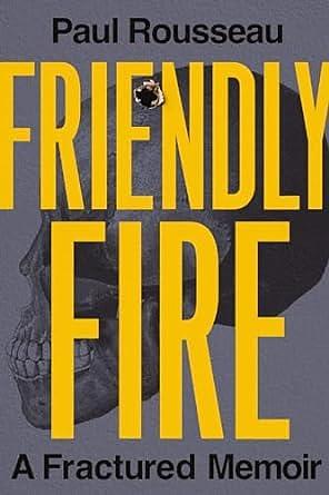 Friendly Fire: A Fractured Memoir by Paul Rousseau, Paul Rousseau