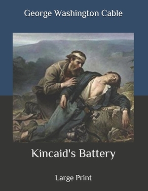 Kincaid's Battery: Large Print by George Washington Cable