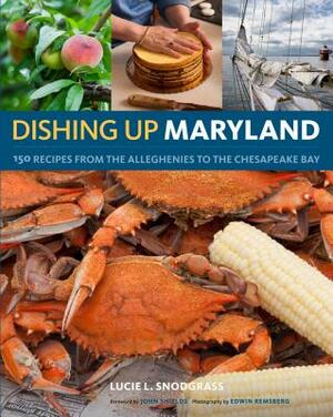 Dishing Up(r) Maryland: 150 Recipes from the Alleghenies to the Chesapeake Bay by Lucie Snodgrass