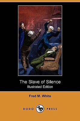 The Slave of Silence (Illustrated Edition) (Dodo Press) by Fred M. White