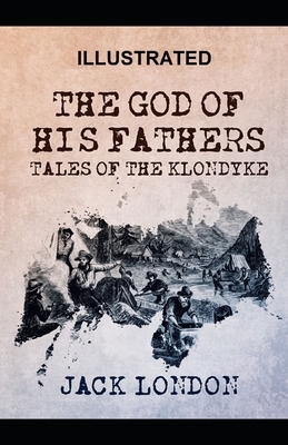 The God of his Fathers & Other Stories ILLUSTRATED by Jack London