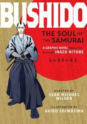 Bushido: The Soul of the samurai a graphic novel by Akiko Shimojima, Inazō Nitobe, Sean Michael Wilson