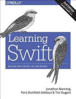 Learning Swift: Building Apps for Macos, Ios, and Beyond by Paris Buttfield-Addison, Jonathon Manning, Tim Nugent