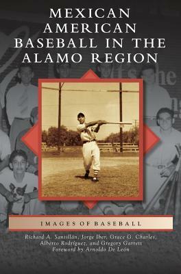 Mexican American Baseball in the Alamo Region by Jorge Iber, Gregory Lyndon Garrett, Grace Guajardo Charles