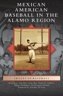 Mexican American Baseball in the Alamo Region by Gregory Lyndon Garrett, Jorge Iber, Grace Guajardo Charles