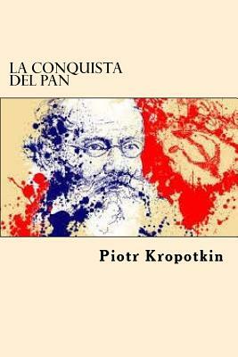 La Conquista del Pan (Spanish Edition) by Peter Kropotkin