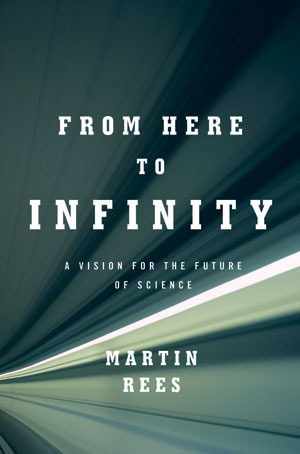 From Here to Infinity: A Vision for the Future of Science by Martin J. Rees