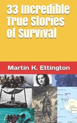 33 Incredible True Stories of Survival by Martin K. Ettington