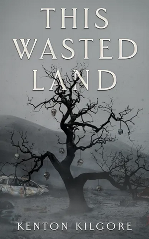 This Wasted Land by Kenton Kilgore