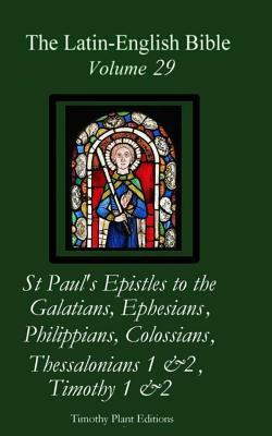 The Latin-English Bible - Vol 29: Galatians, Ephesians, Philippians, Colossians, Thessalonians 1 & 2, Timothy 1 & 2 by Timothy Plant