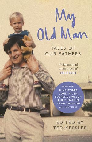 My Old Man: Tales of Our Fathers by Ted Kessler