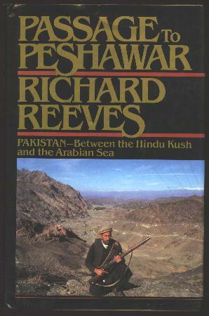 Passage to Peshawar: Pakistan, Between the Hindu Kush and the Arabian Sea by Richard Reeves