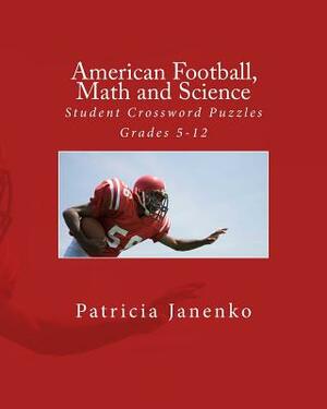 American Football, Math and Science: Student Crossword Puzzles Grades 5 - 12 by Patricia Janenko