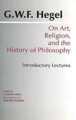 On Art, Religion and the History of Philosophy: Introductory Lectures by Georg Wilhelm Friedrich Hegel, J. Glenn Gray