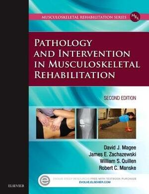 Pathology and Intervention in Musculoskeletal Rehabilitation by David J. Magee, James E. Zachazewski, William S. Quillen