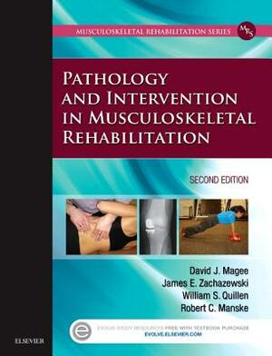 Pathology and Intervention in Musculoskeletal Rehabilitation by David J. Magee, William S. Quillen, James E. Zachazewski