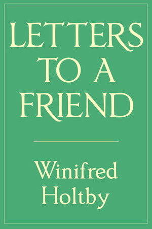 Letters to a Friend by Winifred Holtby