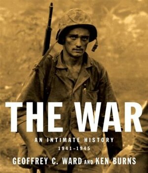 The War: An Intimate History, 1941-1945 by Geoffrey C. Ward, Ken Burns