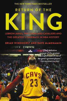 Return of the King: Lebron James, the Cleveland Cavaliers and the Greatest Comeback in NBA History by Dave McMenamin, Brian Windhorst