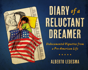Diary of a Reluctant Dreamer: Undocumented Vignettes from a Pre-American Life by Alberto Ledesma