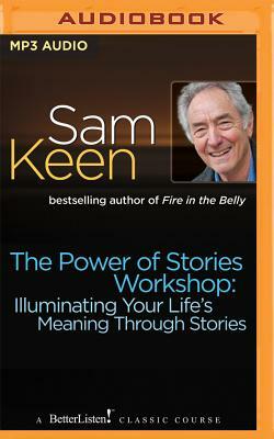 The Power of Stories Workshop: Illuminating Your Life's Meaning Through Stories by Sam Keen