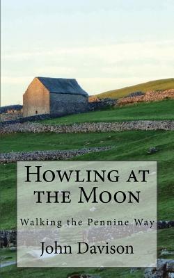 Howling at the Moon: Walking the Pennine Way by John Davison