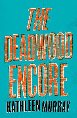 The Deadwood Encore by Kathleen Murray