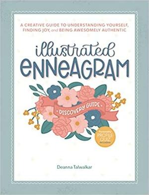 Illustrated Enneagram: A Creative Guide to Understanding Yourself, Finding Joy & Being Awesomely Authentic by Deanna Talwalker