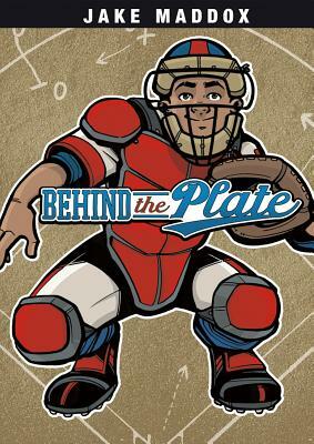 Behind the Plate by Jake Maddox