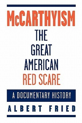 McCarthyism, the Great American Red Scare: A Documentary History by Albert Fried